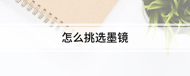 怎么挑选墨镜IM电竞网址(图1)